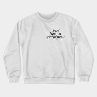 Okay But Have You Tried Therapy TShirt | Mental Health Shirt | Counselor Shirt, Funny Meme Shirt, Ironic Crewneck Sweatshirt